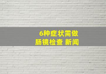 6种症状需做肠镜检查 新闻